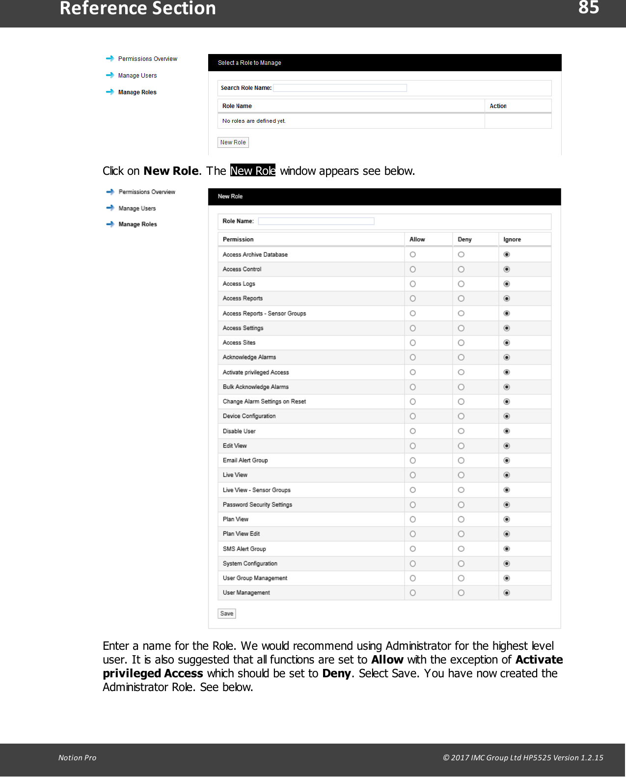 85Notion  Pro                                                                                                                                                                                                                                  &copy; 2017 IMC Group Ltd HP5525 Version 1.2.15Reference SectionClick  on  New Role.  The  New Role window appears see below.Enter a name for the Role. We would recommend using Administrator for the highest leveluser. It is also suggested that all functions are set to Allow with the exception of Activateprivileged Access which should be set to Deny. Select Save. You have now created theAdministrator Role. See below.