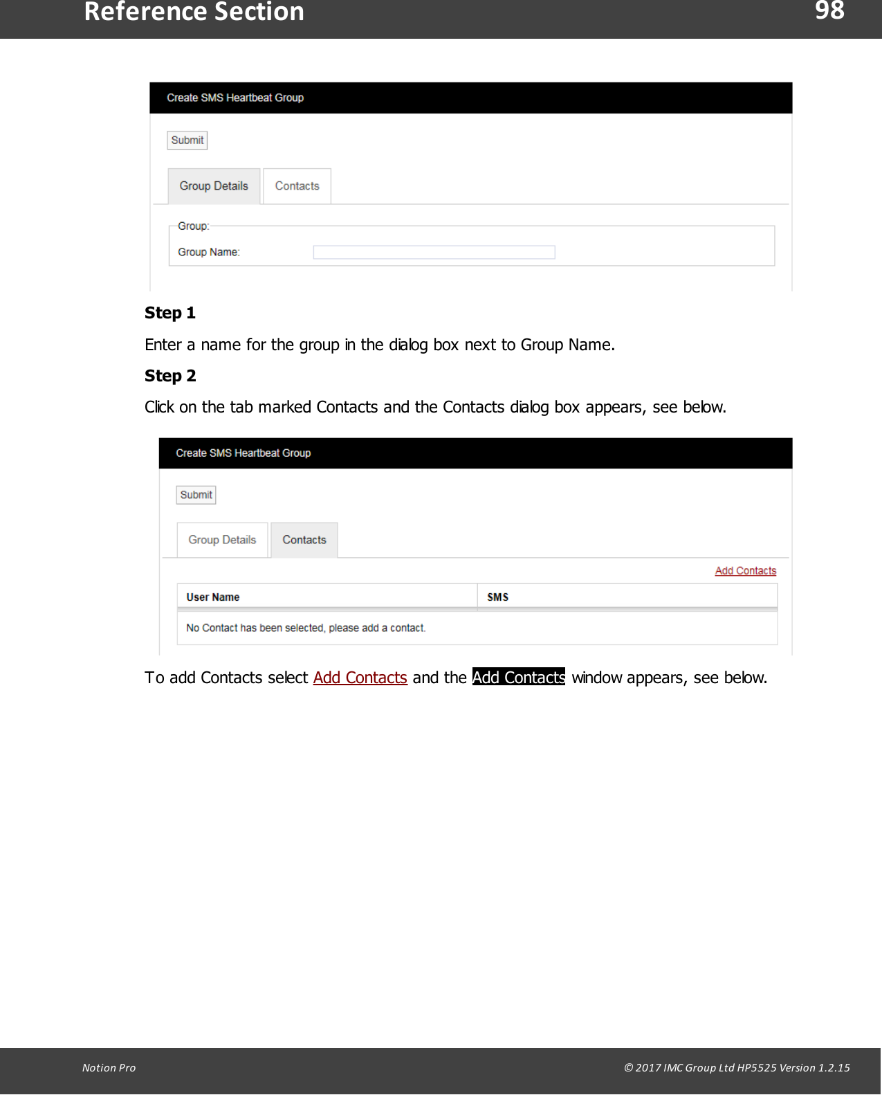 98Notion  Pro                                                                                                                                                                                                                                  &copy; 2017 IMC Group Ltd HP5525 Version 1.2.15Reference SectionStep 1Enter a name for the group in the dialog box next to Group Name.Step 2Click on the tab marked Contacts and the Contacts dialog box appears, see below. To add Contacts select Add Contacts and  the  Add Contacts window appears, see below.