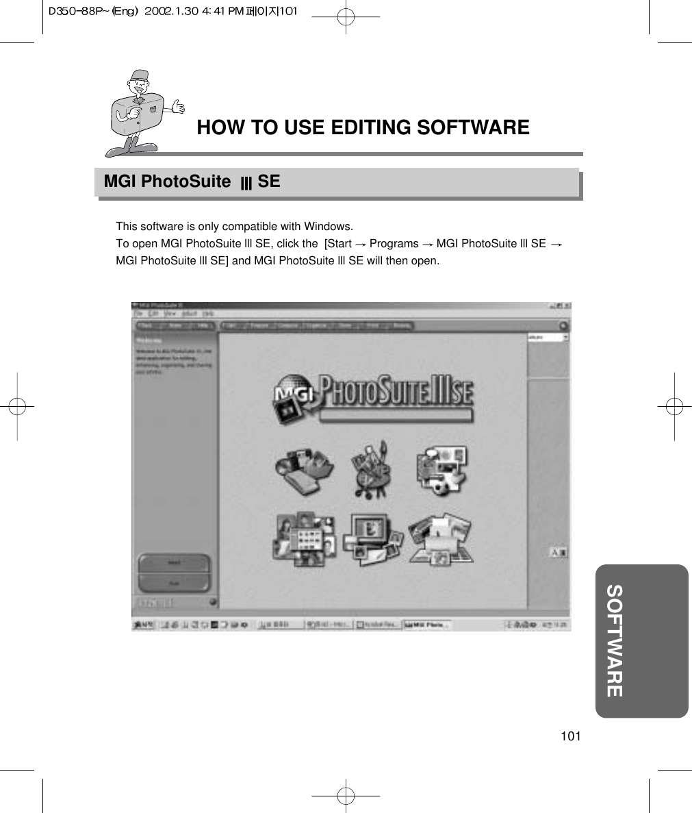 HOW TO USE EDITING SOFTWAREMGI PhotoSuite  SE101SOFTWAREThis software is only compatible with Windows.To open MGI PhotoSuite lll SE, click the  [Start  Programs  MGI PhotoSuite lll SE MGI PhotoSuite lll SE] and MGI PhotoSuite lll SE will then open.
