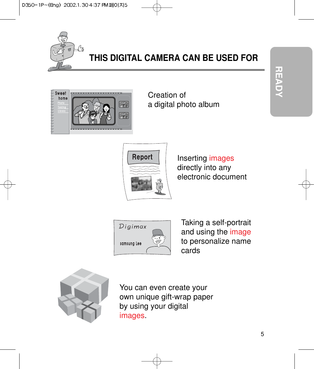READYTHIS DIGITAL CAMERA CAN BE USED FOR5Inserting imagesdirectly into any electronic documentTaking a self-portrait and using the imageto personalize namecardsYou can even create yourown unique gift-wrap paperby using your digitalimages. Creation of a digital photo album