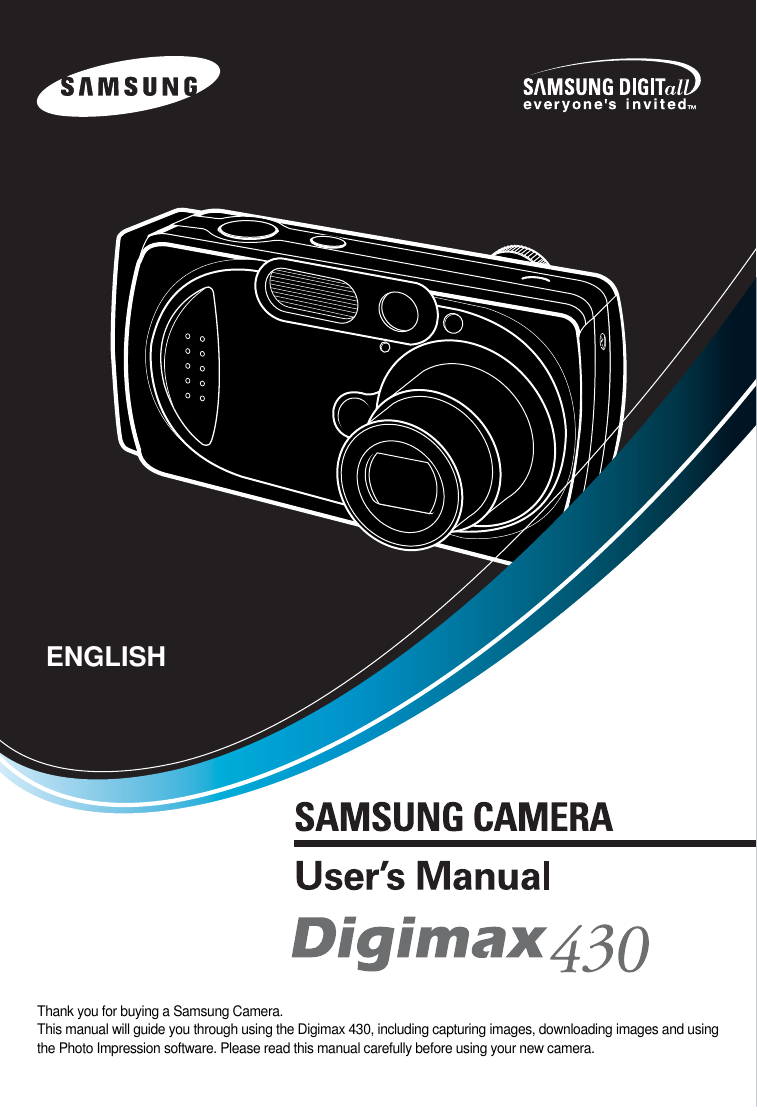 Thank you for buying a Samsung Camera.This manual will guide you through using the Digimax 430, including capturing images, downloading images and usingthe Photo Impression software. Please read this manual carefully before using your new camera.ENGLISH