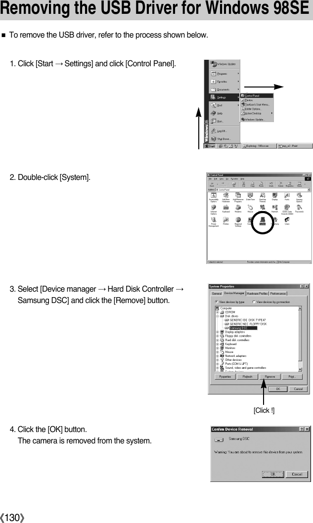 ŝ130ŞƈTo remove the USB driver, refer to the process shown below.1. Click [Start ƍSettings] and click [Control Panel].2. Double-click [System].3. Select [Device manager ƍHard Disk Controller ƍSamsung DSC] and click the [Remove] button.4. Click the [OK] button.The camera is removed from the system.[Click !]Removing the USB Driver for Windows 98SE