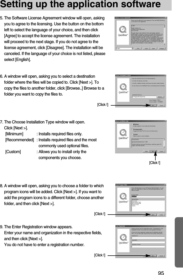 95Setting up the application software5. The Software License Agreement window will open, askingyou to agree to the licensing. Use the button on the bottomleft to select the language of your choice, and then click[Agree] to accept the license agreement. The installationwill proceed to the next stage. If you do not agree to thelicense agreement, click [Disagree]. The installation will becanceled. If the language of your choice is not listed, pleaseselect [English].6. A window will open, asking you to select a destinationfolder where the files will be copied to. Click [Next &gt;]. Tocopy the files to another folder, click [Browse..] Browse to afolder you want to copy the files to.7. The Choose Installation Type window will open. Click [Next &gt;].[Minimum] : Installs required files only.[Recommended] : Installs required files and the mostcommonly used optional files.[Custom] : Allows you to install only thecomponents you choose.8. A window will open, asking you to choose a folder to whichprogram icons will be added. Click [Next &gt;]. If you want toadd the program icons to a different folder, choose anotherfolder, and then click [Next &gt;].[Click !][Click !][Click !]9. The Enter Registration window appears. Enter your name and organization in the respective fields,and then click [Next &gt;]. You do not have to enter a registration number.[Click !]