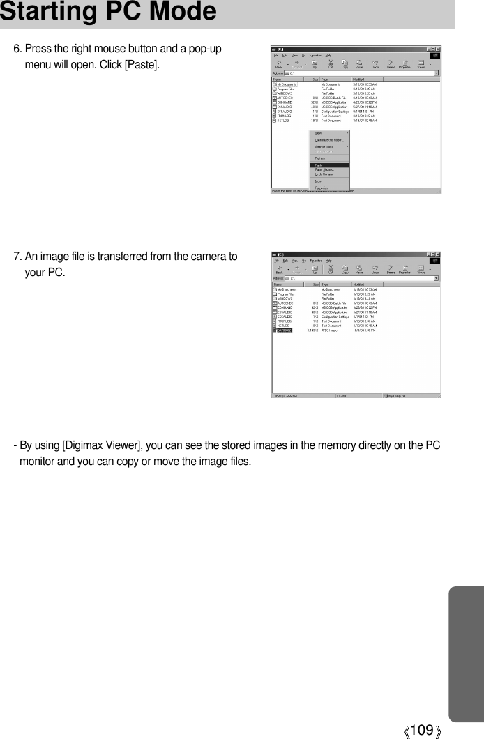 109Starting PC Mode6. Press the right mouse button and a pop-upmenu will open. Click [Paste].7. An image file is transferred from the camera toyour PC.- By using [Digimax Viewer], you can see the stored images in the memory directly on the PCmonitor and you can copy or move the image files.