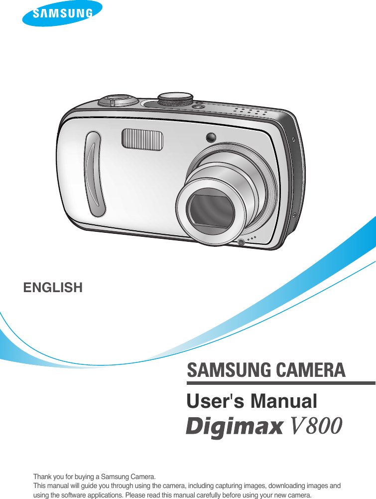 Thank you for buying a Samsung Camera.This manual will guide you through using the camera, including capturing images, downloading images andusing the software applications. Please read this manual carefully before using your new camera.ENGLISH•Digimax V10User&apos;s Manual