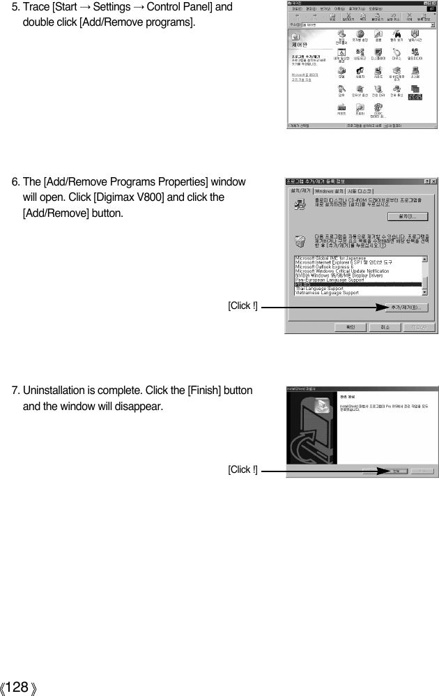 1285. Trace [Start →Settings →Control Panel] anddouble click [Add/Remove programs].6. The [Add/Remove Programs Properties] windowwill open. Click [Digimax V800] and click the[Add/Remove] button.7. Uninstallation is complete. Click the [Finish] buttonand the window will disappear.[Click !][Click !]