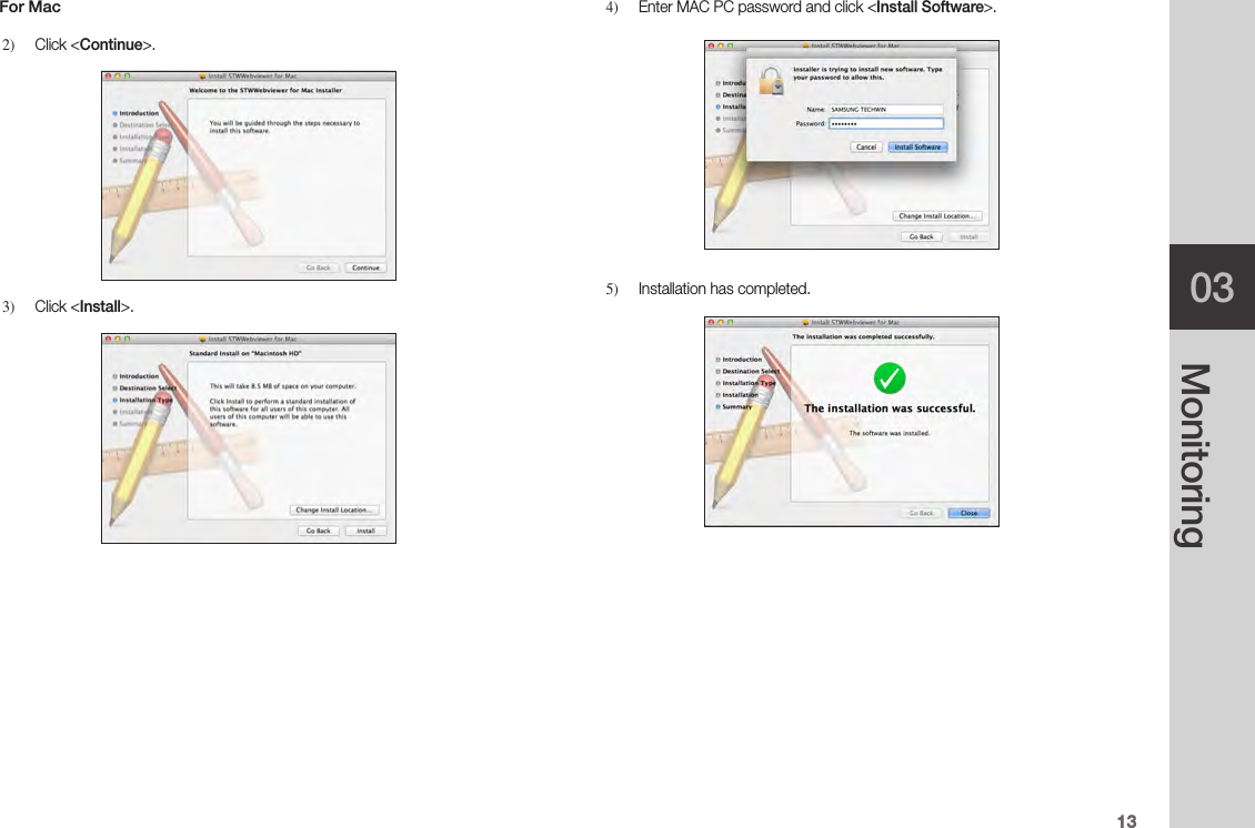 1303MonitoringFor Mac2)  Click &lt;Continue&gt;.3)  Click &lt;Install&gt;.4)  Enter MAC PC password and click &lt;Install Software&gt;.5)  Installation has completed.