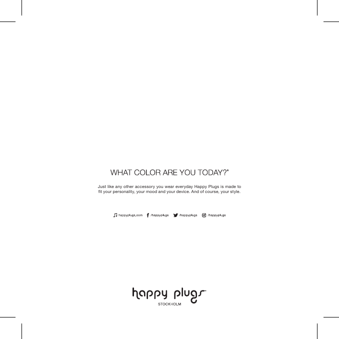 Just like any other accessory you wear everyday Happy Plugs is made to t your personality, your mood and your device. And of course, your style.