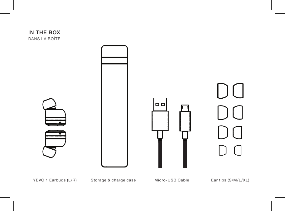YEVO 1 Earbuds (L/R) Storage &amp; charge case Micro-USB Cable Ear tips (S/M/L/XL)IN THE BOX DANS LA BOÎTE