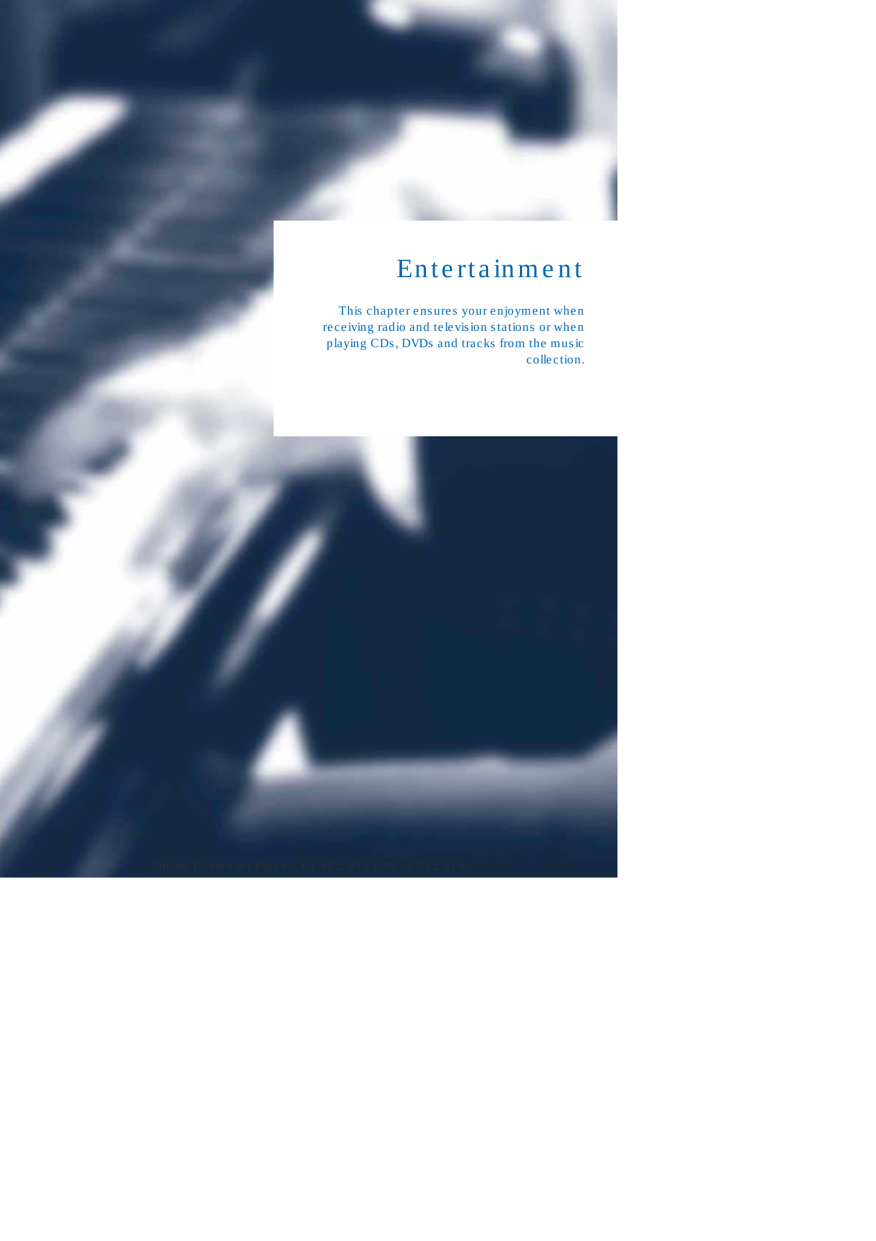 EntertainmentThis chapter ensures your enjoyment whenre ce iving rad io and te levis ion s tations  or whe nplaying CDs, DVDs and tracks from the musiccollection.Online Edition for Part no. 01 40 2 912 836 - 07 12 510