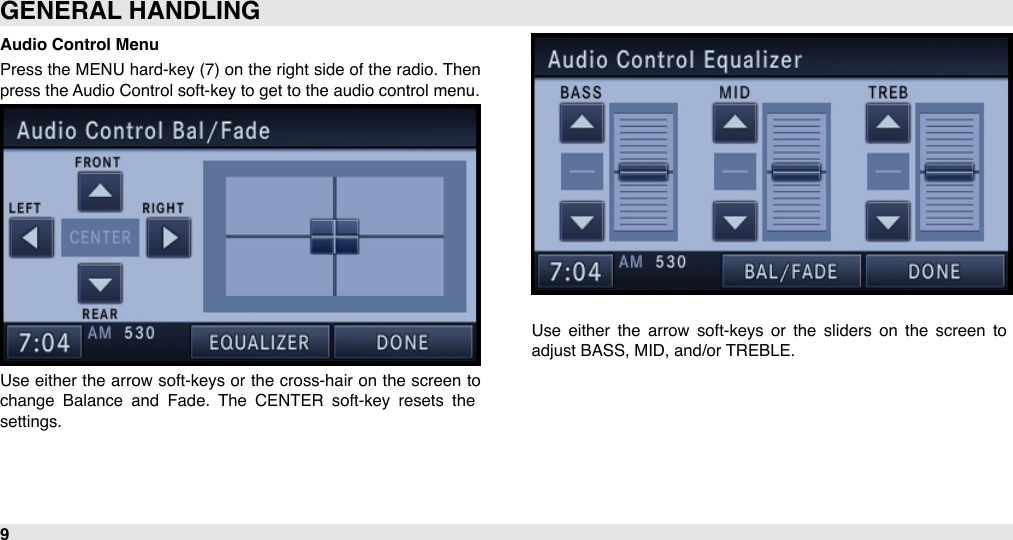 Audio Control MenuPress the MENU  hard-key (7) on  the right side of the radio. Then press the Audio Control soft-key to get to the audio control menu.Use either  the  arrow soft-keys or  the  cross-hair on the  screen to change  Balance  and  Fade.  The  CENTER  soft-key  resets  the settings.Use  either  the  arrow  soft-keys  or  the  sliders  on  the  screen  to adjust BASS, MID, and/or TREBLE.GENERAL HANDLING9