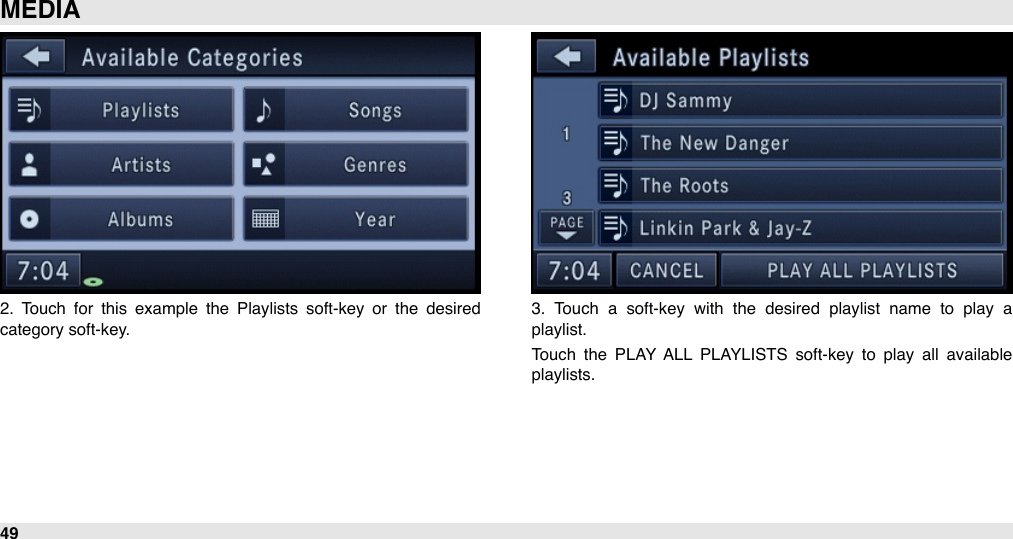 2.  Touch  for  this  example  the  Playlists  soft-key  or  the  desired category soft-key.3.  Touch  a  soft-key  with  the  desired  playlist  name  to  play  a playlist.Touch  the  PLAY ALL  PLAYLISTS  soft-key  to  play  all  available playlists.MEDIA49