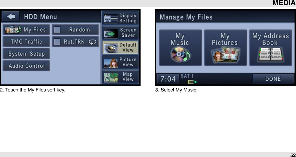 2. Touch the My Files soft-key. 3. Select My Music.MEDIA52