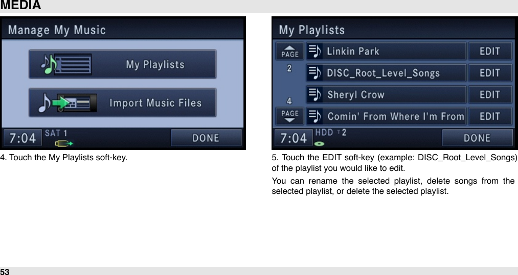 4. Touch the My Playlists soft-key. 5.  Touch  the  EDIT soft-key (example: DISC_Root_Level_Songs) of the playlist you would like to edit.You  can  rename  the  selected  playlist,  delete  songs  from  the selected playlist, or delete the selected playlist.MEDIA53