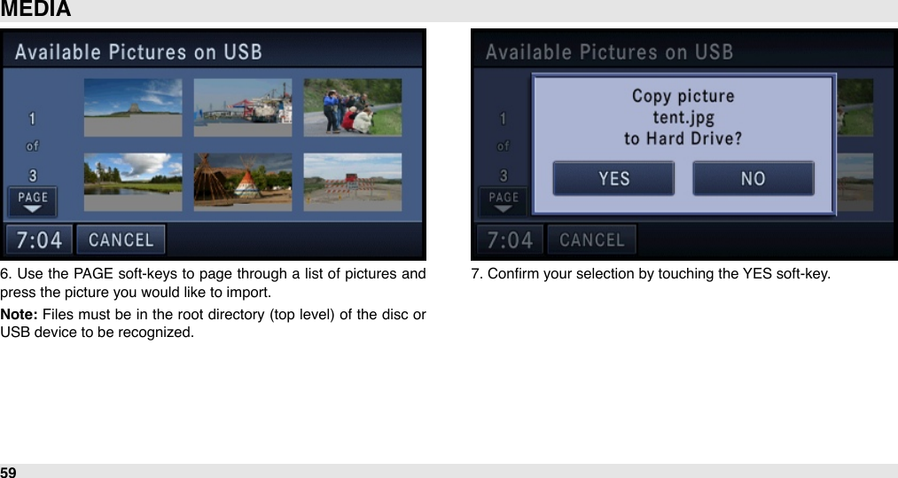 6.  Use  the PAGE soft-keys to  page  through  a  list of pictures and press the picture you would like to import.Note: Files must be in the  root directory (top level) of the disc or USB device to be recognized.7. Conﬁrm your selection by touching the YES soft-key.MEDIA59