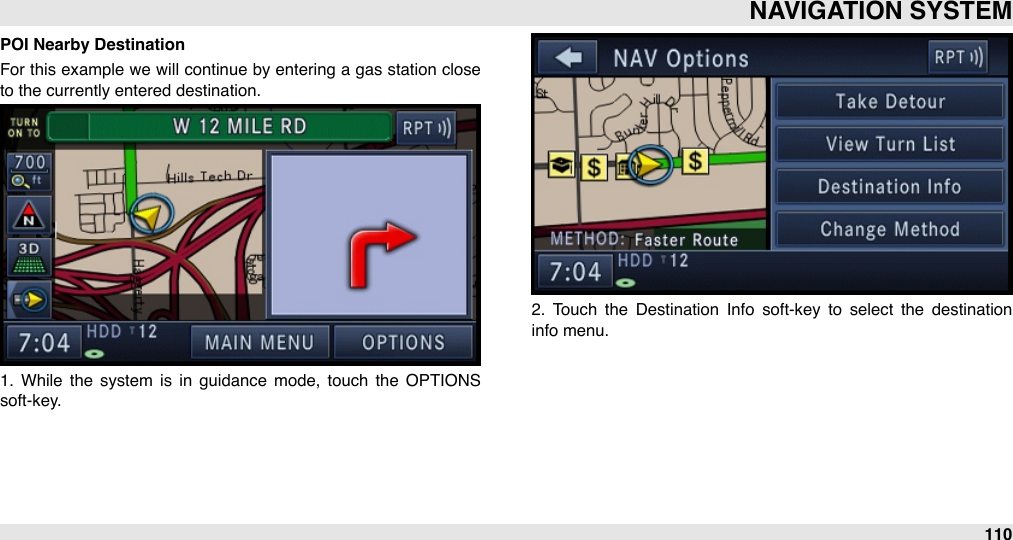 POI Nearby DestinationFor  this example  we will  continue  by entering a gas station close to the currently entered destination.1.  While  the  system  is in  guidance  mode,  touch  the  OPTIONS soft-key.2.  Touch  the  Destination  Info  soft-key  to  select  the  destination info menu.NAVIGATION SYSTEM110