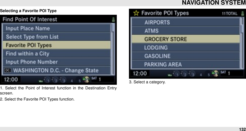 Selecting a Favorite POI Type1.  Select  the  Point of  Interest  function  in  the  Destination  Entry screen.2. Select the Favorite POI Types function.3. Select a category.NAVIGATION SYSTEM132