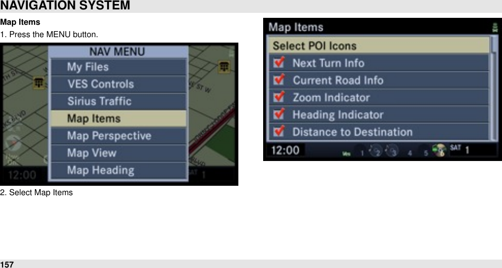 Map Items1. Press the MENU button.2. Select Map ItemsNAVIGATION SYSTEM157