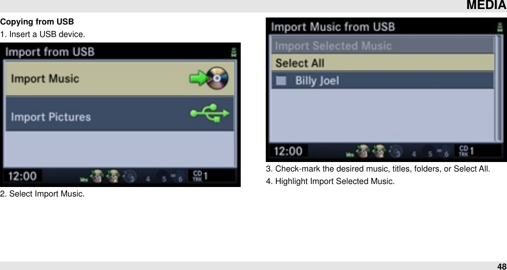Copying from USB1. Insert a USB device.2. Select Import Music.3. Check-mark the desired music, titles, folders, or Select All. 4. Highlight Import Selected Music.MEDIA48