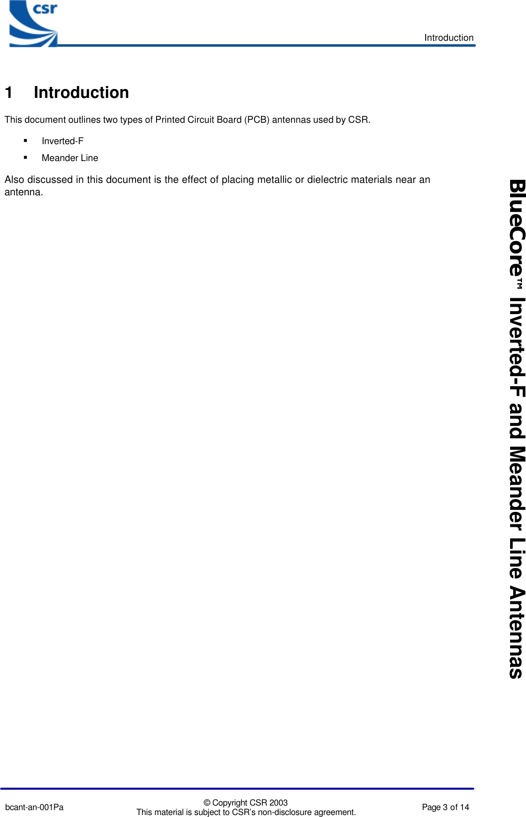 Introductionbcant-an-001Pa © Copyright CSR 2003This material is subject to CSR’s non-disclosure agreement. Page 3 of 14BlueCore™ Inverted-F and Meander Line Antennas1 IntroductionThis document outlines two types of Printed Circuit Board (PCB) antennas used by CSR.§ Inverted-F§ Meander LineAlso discussed in this document is the effect of placing metallic or dielectric materials near anantenna.