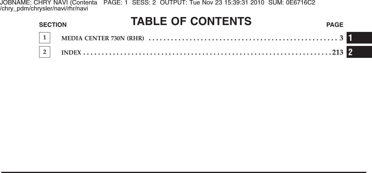 JOBNAME: CHRY NAVI (Contenta PAGE: 1 SESS: 2 OUTPUT: Tue Nov 23 15:39:31 2010 SUM: 0E6716C2/chry_pdm/chrysler/navi/rhr/naviTABLE OF CONTENTSSECTION PAGE1MEDIA CENTER 730N (RHR)...................................................32INDEX...................................................................21312