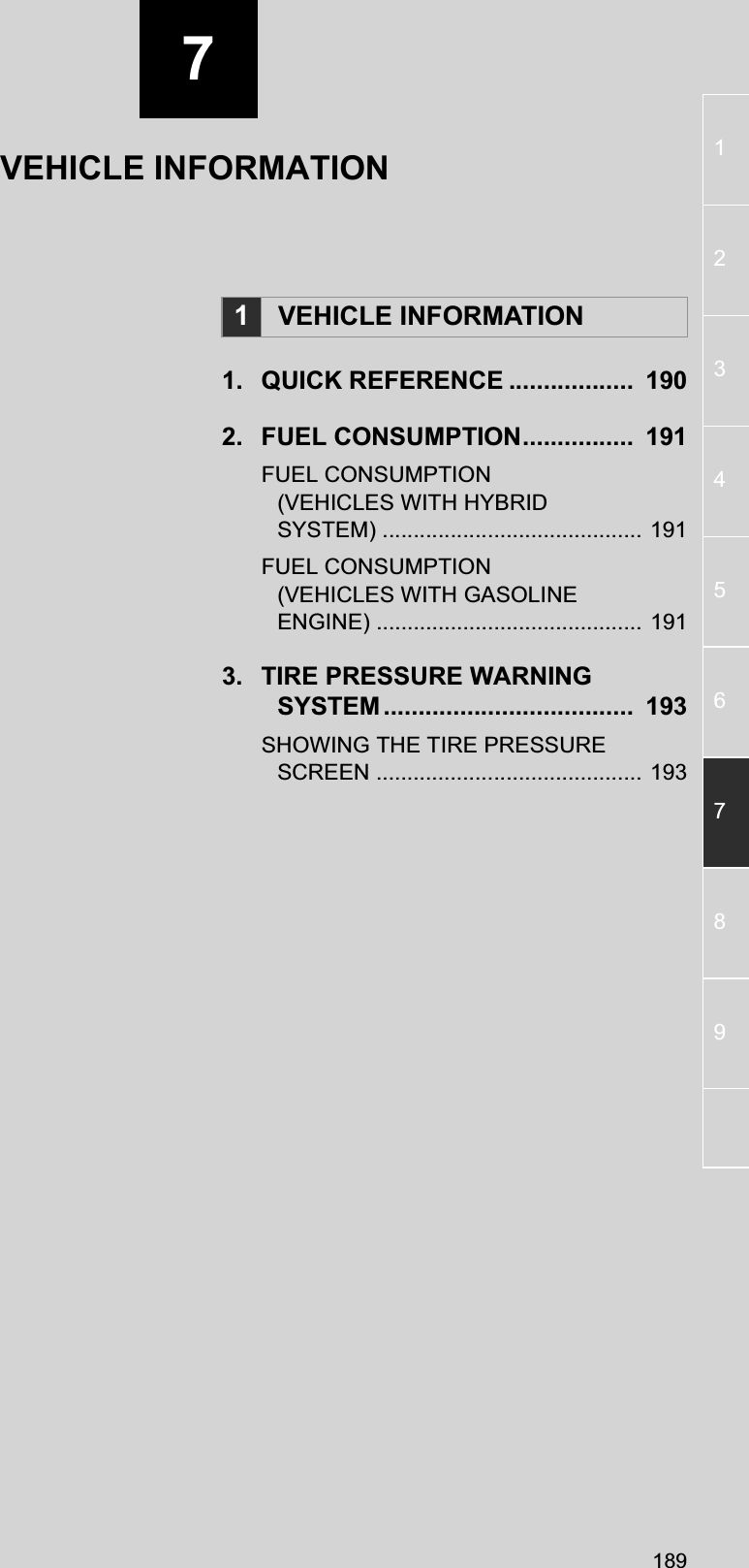 71891234567891. QUICK REFERENCE ..................  1902. FUEL CONSUMPTION................  191FUEL CONSUMPTION (VEHICLES WITH HYBRID SYSTEM) .......................................... 191FUEL CONSUMPTION (VEHICLES WITH GASOLINE ENGINE) ........................................... 1913. TIRE PRESSURE WARNING SYSTEM....................................  193SHOWING THE TIRE PRESSURE SCREEN ........................................... 1931VEHICLE INFORMATIONVEHICLE INFORMATION
