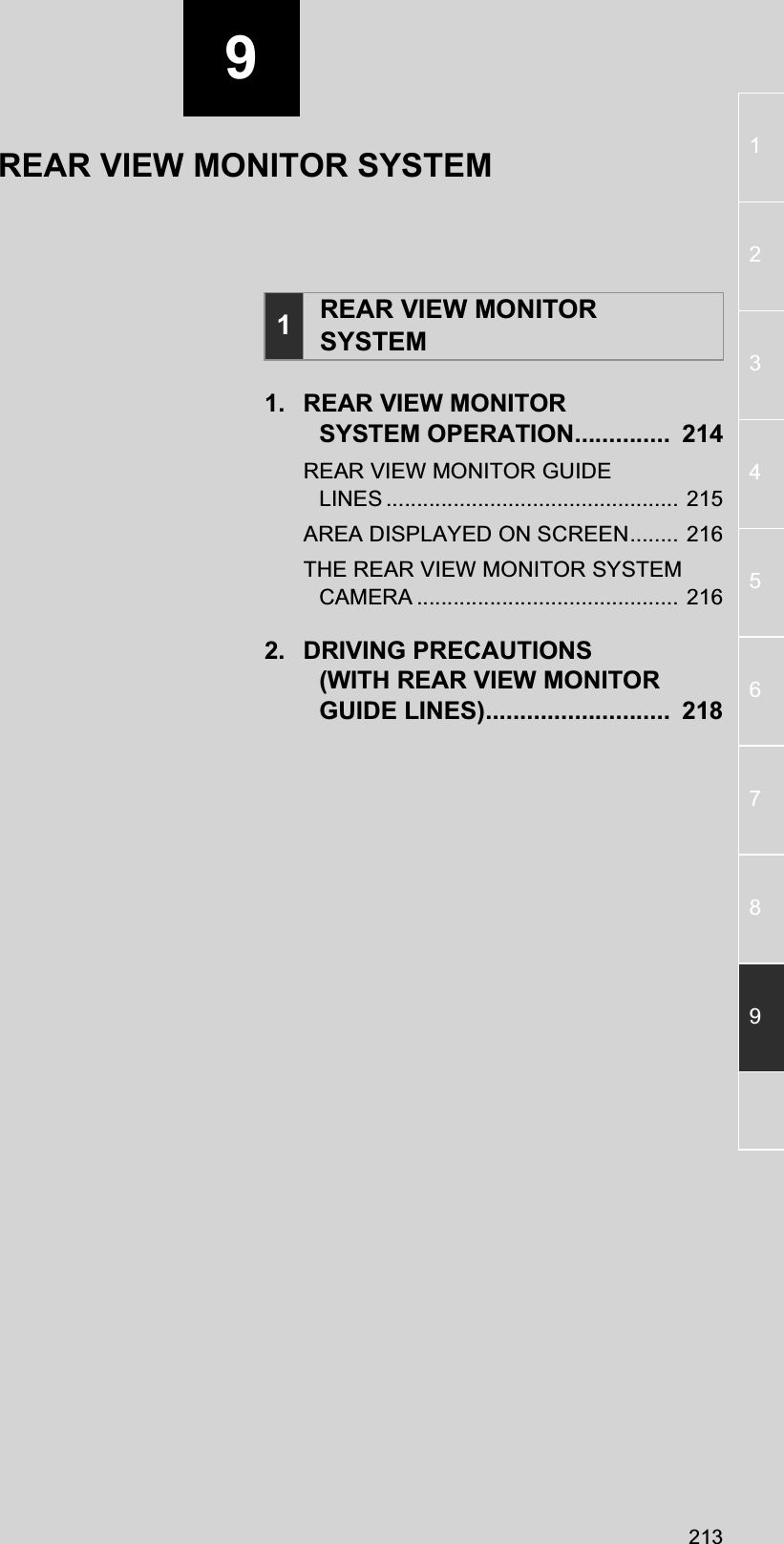 92131234567891. REAR VIEW MONITOR SYSTEM OPERATION..............  214REAR VIEW MONITOR GUIDE LINES................................................ 215AREA DISPLAYED ON SCREEN........ 216THE REAR VIEW MONITOR SYSTEM CAMERA ........................................... 2162. DRIVING PRECAUTIONS (WITH REAR VIEW MONITOR GUIDE LINES)...........................  2181REAR VIEW MONITOR SYSTEMREAR VIEW MONITOR SYSTEM
