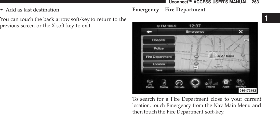 Uconnect™ ACCESS USER’S MANUAL 263•Add as last destinationYou can touch the back arrow soft-key to return to theprevious screenor the Xsoft -keyto exit.Emergency – Fire Department1To search for a FireDepartmentclose to your currentlocation, touch Eme rgency fromtheNav Main Menuandthen touch the FireDepartmentsoft-key.