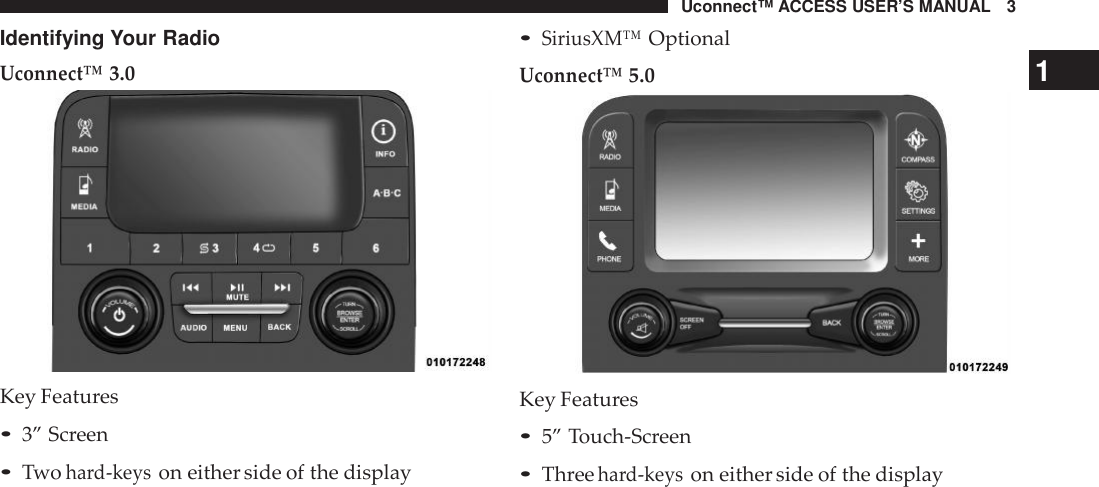 Uconnect™ ACCESS USER’S MANUAL 3•SiriusXM™OptionalUconnect™5.0Identifying Your RadioUconnect™3.01Key Features•3” Screen•Twohard-keyson either side of the displayKey Features•5” Touch-Screen•Threehard-keyson either side of the display