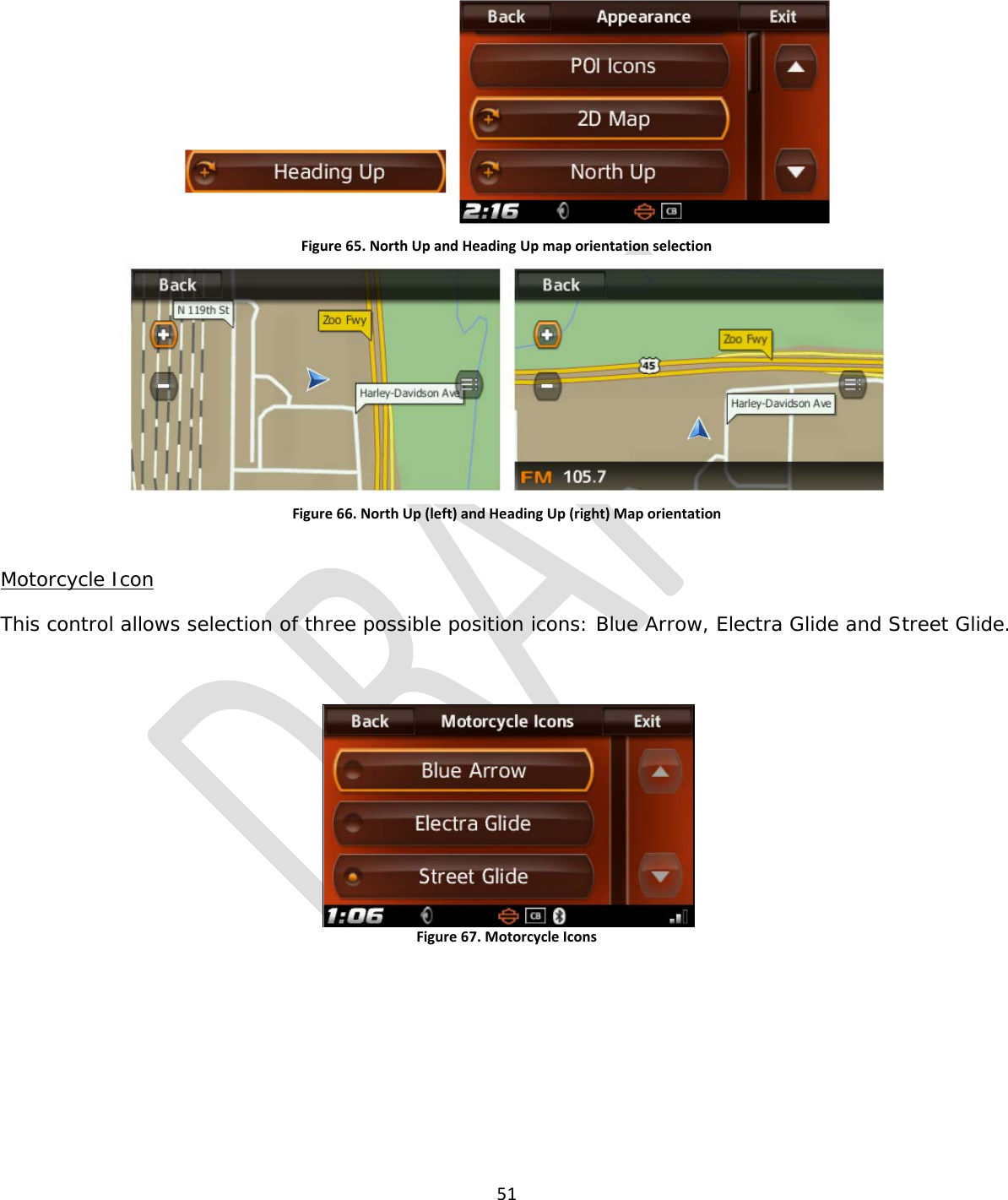  51   Figure 65. North Up and Heading Up map orientation selection  Figure 66. North Up (left) and Heading Up (right) Map orientation  Motorcycle Icon This control allows selection of three possible position icons: Blue Arrow, Electra Glide and Street Glide.  Figure 67. Motorcycle Icons  