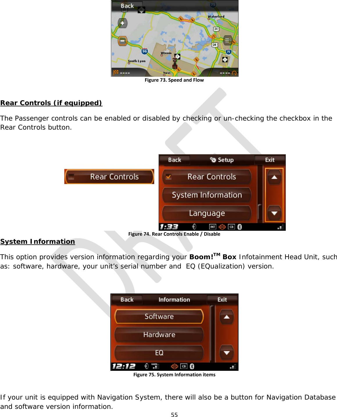  55   Figure 73. Speed and Flow  Rear Controls (if equipped) The Passenger controls can be enabled or disabled by checking or un-checking the checkbox in the Rear Controls button.  Figure 74. Rear Controls Enable / Disable System Information This option provides version information regarding your Boom!TM Box Infotainment Head Unit, such as: software, hardware, your unit’s serial number and  EQ (EQualization) version.  Figure 75. System Information items  If your unit is equipped with Navigation System, there will also be a button for Navigation Database and software version information. 