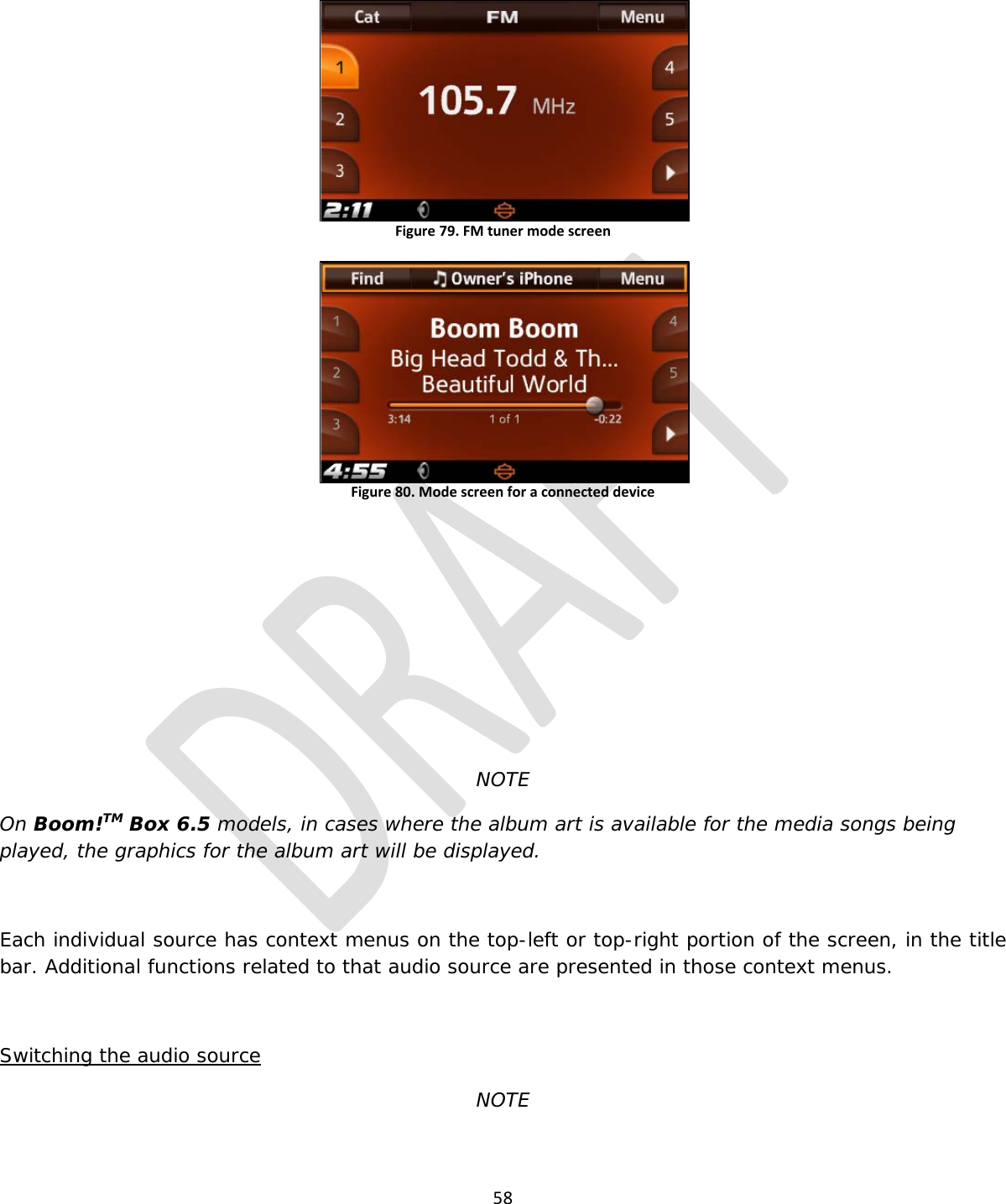  58   Figure 79. FM tuner mode screen     Figure 80. Mode screen for a connected device       NOTE On Boom!TM Box 6.5 models, in cases where the album art is available for the media songs being played, the graphics for the album art will be displayed.  Each individual source has context menus on the top-left or top-right portion of the screen, in the title bar. Additional functions related to that audio source are presented in those context menus.  Switching the audio source NOTE 