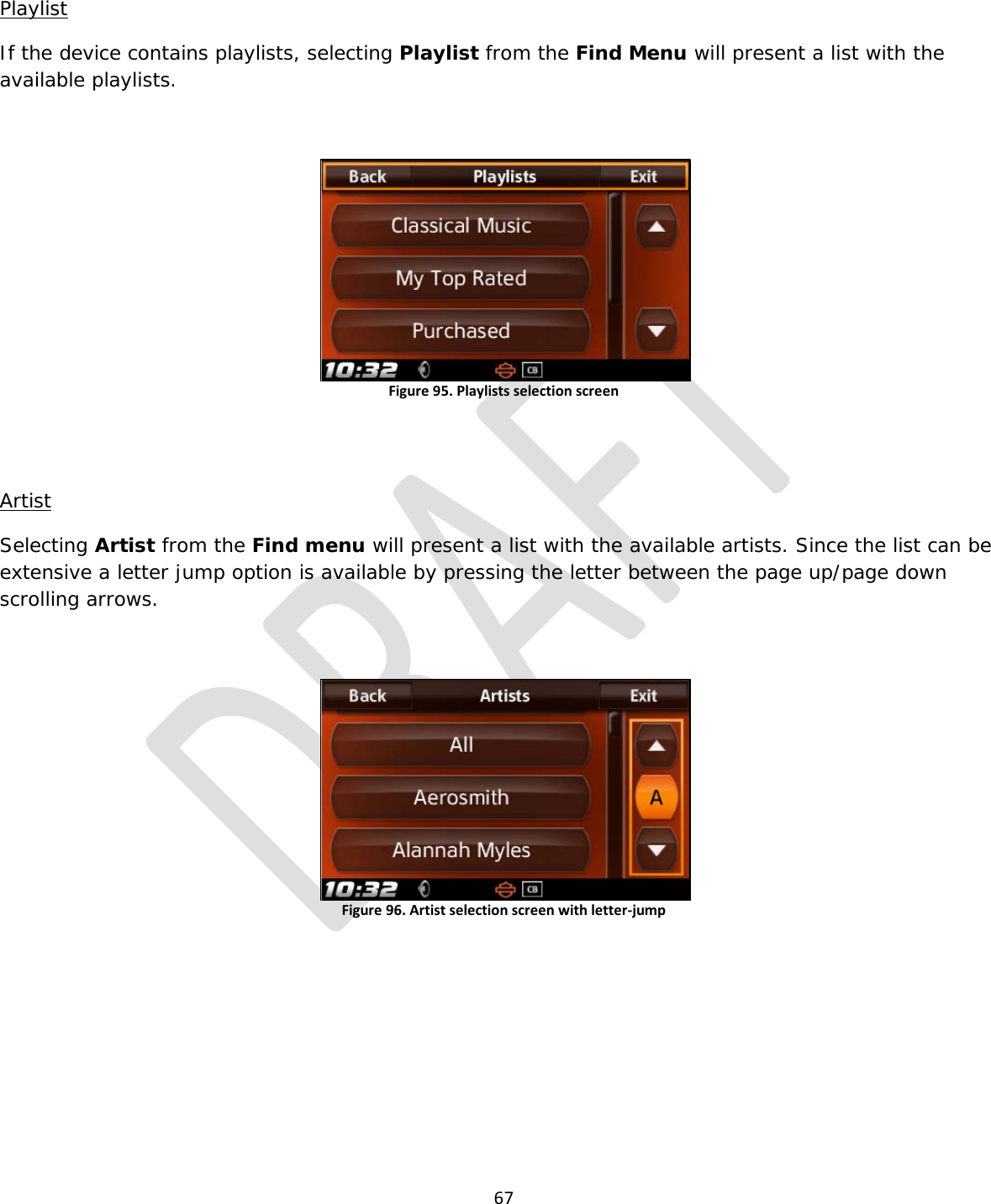  67  Playlist If the device contains playlists, selecting Playlist from the Find Menu will present a list with the available playlists.  Figure 95. Playlists selection screen   Artist Selecting Artist from the Find menu will present a list with the available artists. Since the list can be extensive a letter jump option is available by pressing the letter between the page up/page down scrolling arrows.  Figure 96. Artist selection screen with letter-jump   