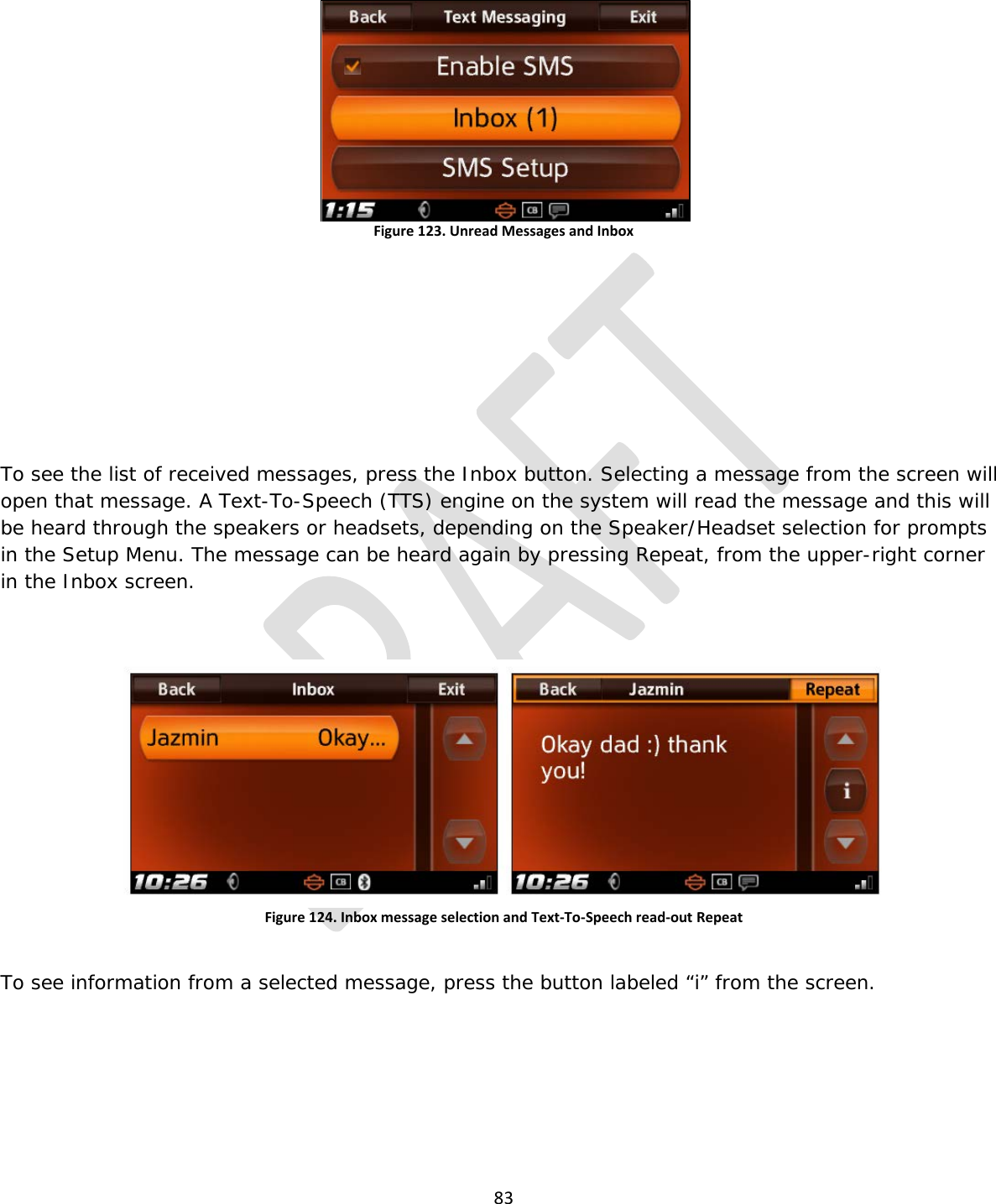  83   Figure 123. Unread Messages and Inbox      To see the list of received messages, press the Inbox button. Selecting a message from the screen will open that message. A Text-To-Speech (TTS) engine on the system will read the message and this will be heard through the speakers or headsets, depending on the Speaker/Headset selection for prompts in the Setup Menu. The message can be heard again by pressing Repeat, from the upper-right corner in the Inbox screen.  Figure 124. Inbox message selection and Text-To-Speech read-out Repeat  To see information from a selected message, press the button labeled “i” from the screen. 