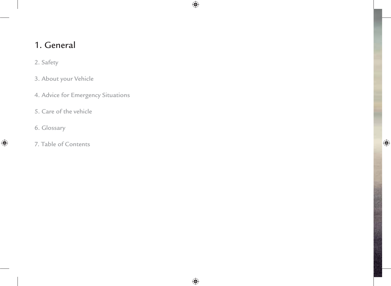 1. General2. Safety3. About your Vehicle4. Advice for Emergency Situations5. Care of the vehicle6. Glossary7. Table of Contents 