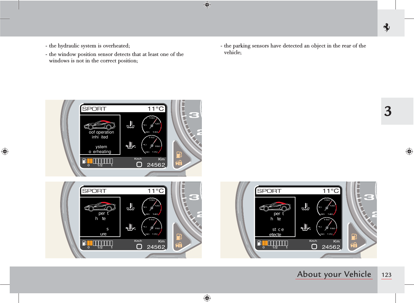 1233About your Vehicleoof operationinhi itedystemo erheating per thtes ure per thtest c eetecte- the hydraulic system is overheated;- the window position sensor detects that at least one of the windows is not in the correct position;- the parking sensors have detected an object in the rear of the vehicle;