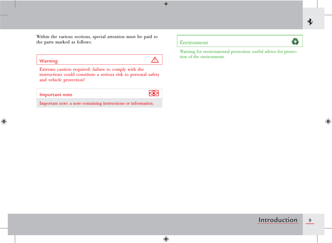 9IntroductionEnvironment Warning for environmental protection: useful advice for protec-tion of the environment.Within the various sections, special attention must be paid to the parts marked as follows:Warning Extreme caution required: failure to comply with the instructions could constitute a serious risk to personal safety and vehicle protection!Important note Important note: a note containing instructions or information. 