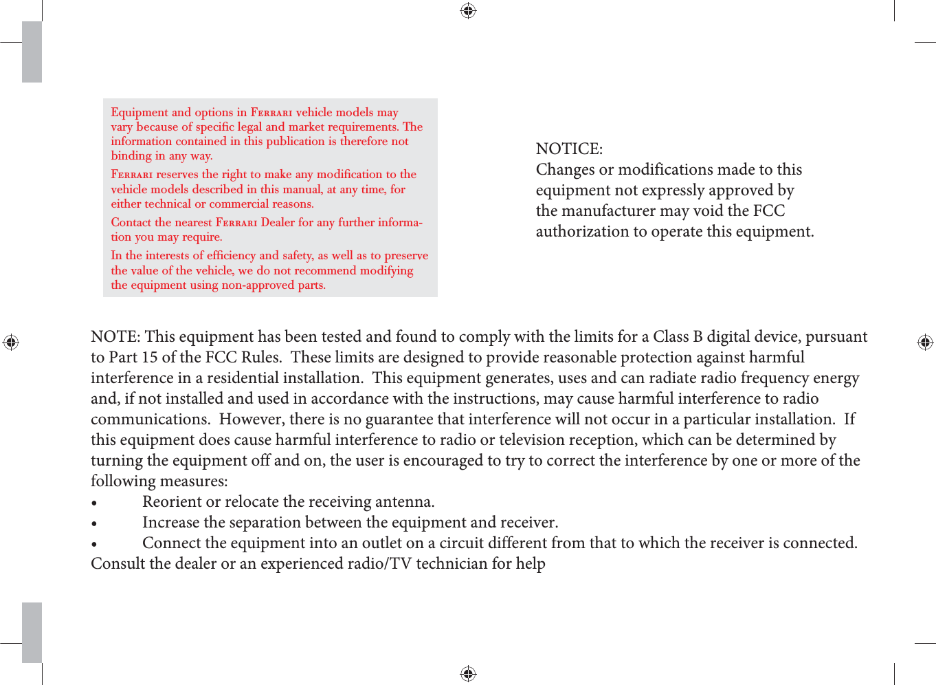 Equipment and options in Ferrari vehicle models may vary because of speciﬁc legal and market requirements. The information contained in this publication is therefore not binding in any way. Ferrari reserves the right to make any modiﬁcation to the vehicle models described in this manual, at any time, for either technical or commercial reasons.Contact the nearest Ferrari Dealer for any further informa-tion you may require.In the interests of efﬁciency and safety, as well as to preserve the value of the vehicle, we do not recommend modifying the equipment using non-approved parts./05*$&amp;$IBOHFTPSNPEJGJDBUJPOTNBEFUPUIJTFRVJQNFOUOPUFYQSFTTMZBQQSPWFECZUIFNBOVGBDUVSFSNBZWPJEUIF&apos;$$BVUIPSJ[BUJPOUPPQFSBUFUIJTFRVJQNFOU/05&amp;5IJTFRVJQNFOUIBTCFFOUFTUFEBOEGPVOEUPDPNQMZXJUIUIFMJNJUTGPSB$MBTT#EJHJUBMEFWJDFQVSTVBOUUP1BSUPGUIF&apos;$$3VMFT5IFTFMJNJUTBSFEFTJHOFEUPQSPWJEFSFBTPOBCMFQSPUFDUJPOBHBJOTUIBSNGVMJOUFSGFSFODFJOBSFTJEFOUJBMJOTUBMMBUJPO5IJTFRVJQNFOUHFOFSBUFTVTFTBOEDBOSBEJBUFSBEJPGSFRVFODZFOFSHZBOEJGOPUJOTUBMMFEBOEVTFEJOBDDPSEBODFXJUIUIFJOTUSVDUJPOTNBZDBVTFIBSNGVMJOUFSGFSFODFUPSBEJPDPNNVOJDBUJPOT)PXFWFSUIFSFJTOPHVBSBOUFFUIBUJOUFSGFSFODFXJMMOPUPDDVSJOBQBSUJDVMBSJOTUBMMBUJPO*GUIJTFRVJQNFOUEPFTDBVTFIBSNGVMJOUFSGFSFODFUPSBEJPPSUFMFWJTJPOSFDFQUJPOXIJDIDBOCFEFUFSNJOFECZUVSOJOHUIFFRVJQNFOUPGGBOEPOUIFVTFSJTFODPVSBHFEUPUSZUPDPSSFDUUIFJOUFSGFSFODFCZPOFPSNPSFPGUIFGPMMPXJOHNFBTVSFTt 3FPSJFOUPSSFMPDBUFUIFSFDFJWJOHBOUFOOBt *ODSFBTFUIFTFQBSBUJPOCFUXFFOUIFFRVJQNFOUBOESFDFJWFSt $POOFDUUIFFRVJQNFOUJOUPBOPVUMFUPOBDJSDVJUEJGGFSFOUGSPNUIBUUPXIJDIUIFSFDFJWFSJTDPOOFDUFE$POTVMUUIFEFBMFSPSBOFYQFSJFODFESBEJP57UFDIOJDJBOGPSIFMQ