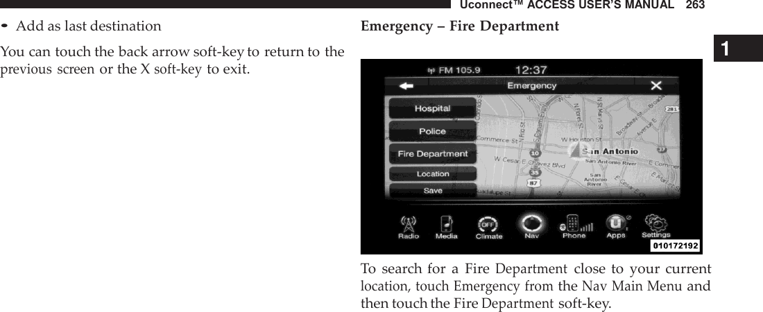 Uconnect™ ACCESS USER’S MANUAL   263    • Add as last destination  You can touch the back arrow soft-key to return to the previous  screen or the X soft-key to exit. Emergency – Fire Department 1               To  search for  a  Fire Department close  to  your  current location, touch Emergency from the Nav Main Menu and then touch the Fire Department soft-key. 