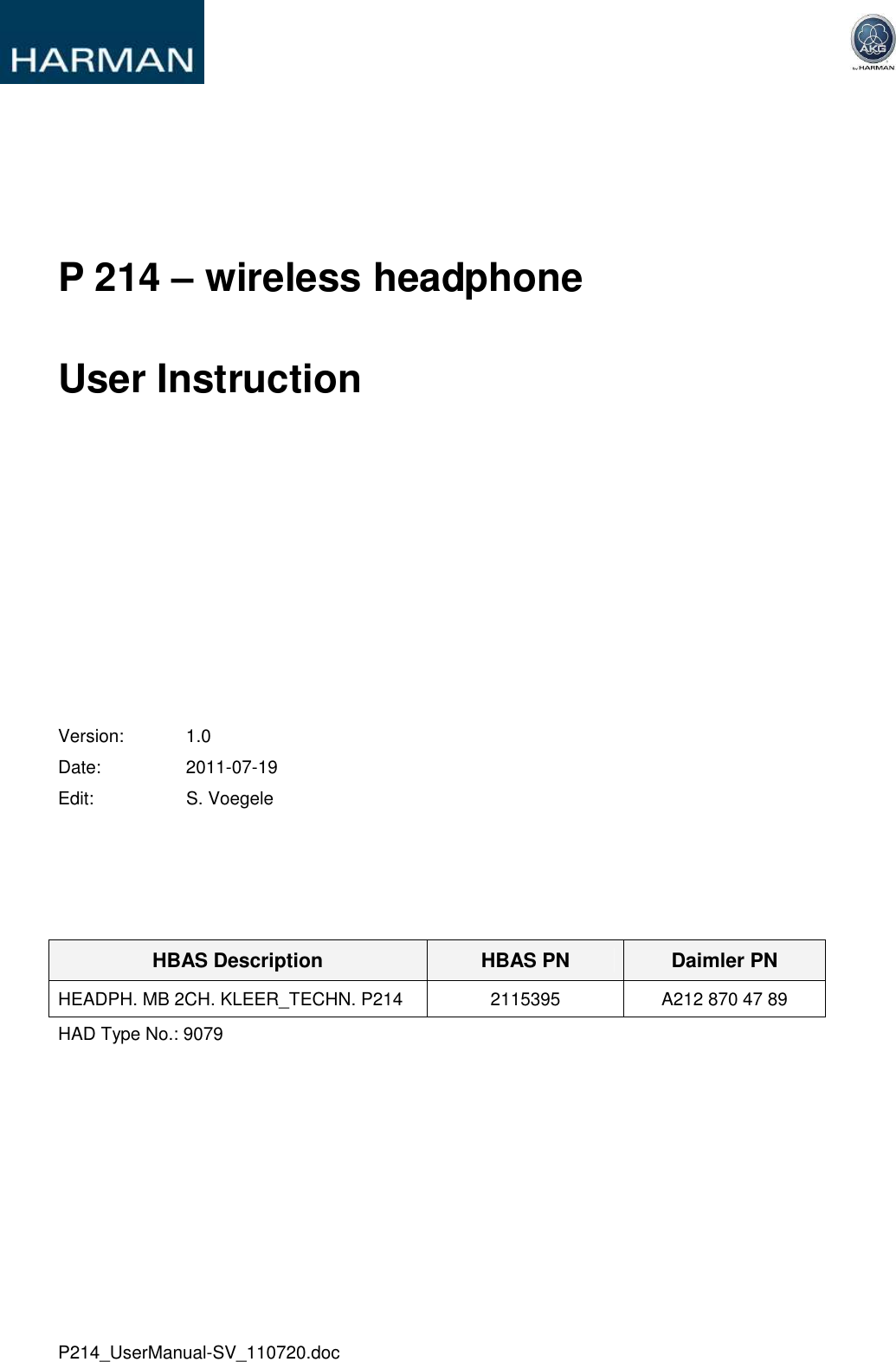     P214_UserManual-SV_110720.doc   P 214 – wireless headphone User Instruction                Version:  1.0 Date:  2011-07-19 Edit:  S. Voegele     HBAS Description  HBAS PN  Daimler PN HEADPH. MB 2CH. KLEER_TECHN. P214  2115395  A212 870 47 89 HAD Type No.: 9079  