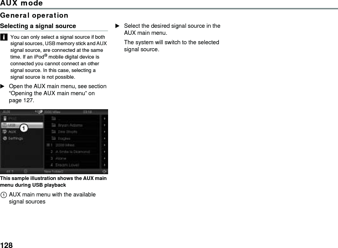 128AUX modeGeneral operationSelecting a signal sourceYou can only select a signal source if both signal sources, USB memory stick and AUX signal source, are connected at the same time. If an iPod® mobile digital device is connected you cannot connect an other signal source. In this case, selecting a signal source is not possible. Open the AUX main menu, see section “Opening the AUX main menu” on page 127. This sample illustration shows the AUX main menu during USB playback AUX main menu with the available signal sources Select the desired signal source in the AUX main menu.The system will switch to the selected signal source.