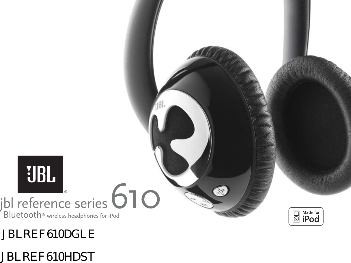 jbl reference series 610User GuideEnglish .........................2Deutsch ........................ 9Français .......................15Español ...................... 21Italiano ....................... 27Dutch ......................... 33Korean ........................39Norwegian ................. 45Danish ......................... 51Japanese ..................... 57Simpliﬁ ed Chinese .....63Bluetooth® wireless headphones for iPod®JBLREF610DGLEJBLREF610HDST