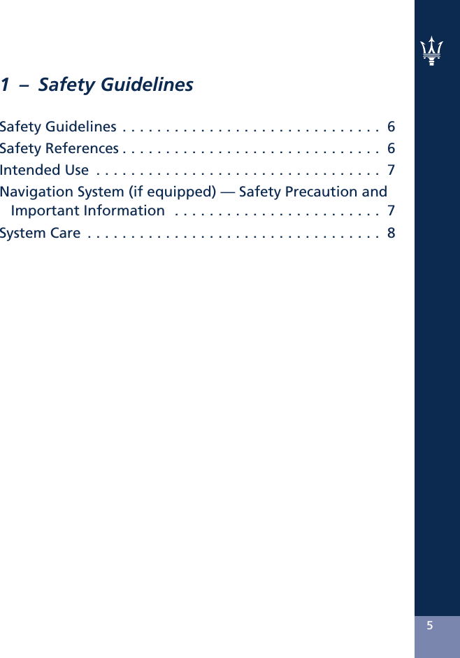 1 – Safety GuidelinesSafetyGuidelines.............................. 6SafetyReferences.............................. 6IntendedUse ................................. 7Navigation System (if equipped) — Safety Precaution andImportantInformation ........................ 7SystemCare .................................. 85