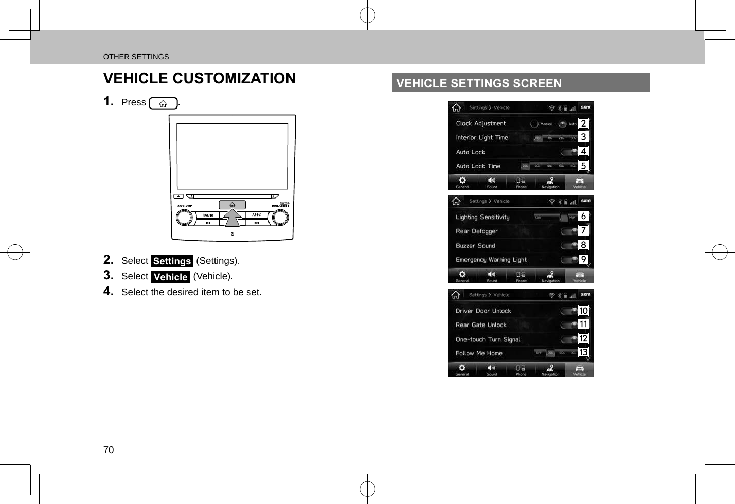 OTHER SETTINGS70VEHICLE CUSTOMIZATION1.  Press  .2.  Select Settings (Settings).3.  Select Vehicle (Vehicle).4.  Select the desired item to be set.VEHICLE SETTINGS SCREEN