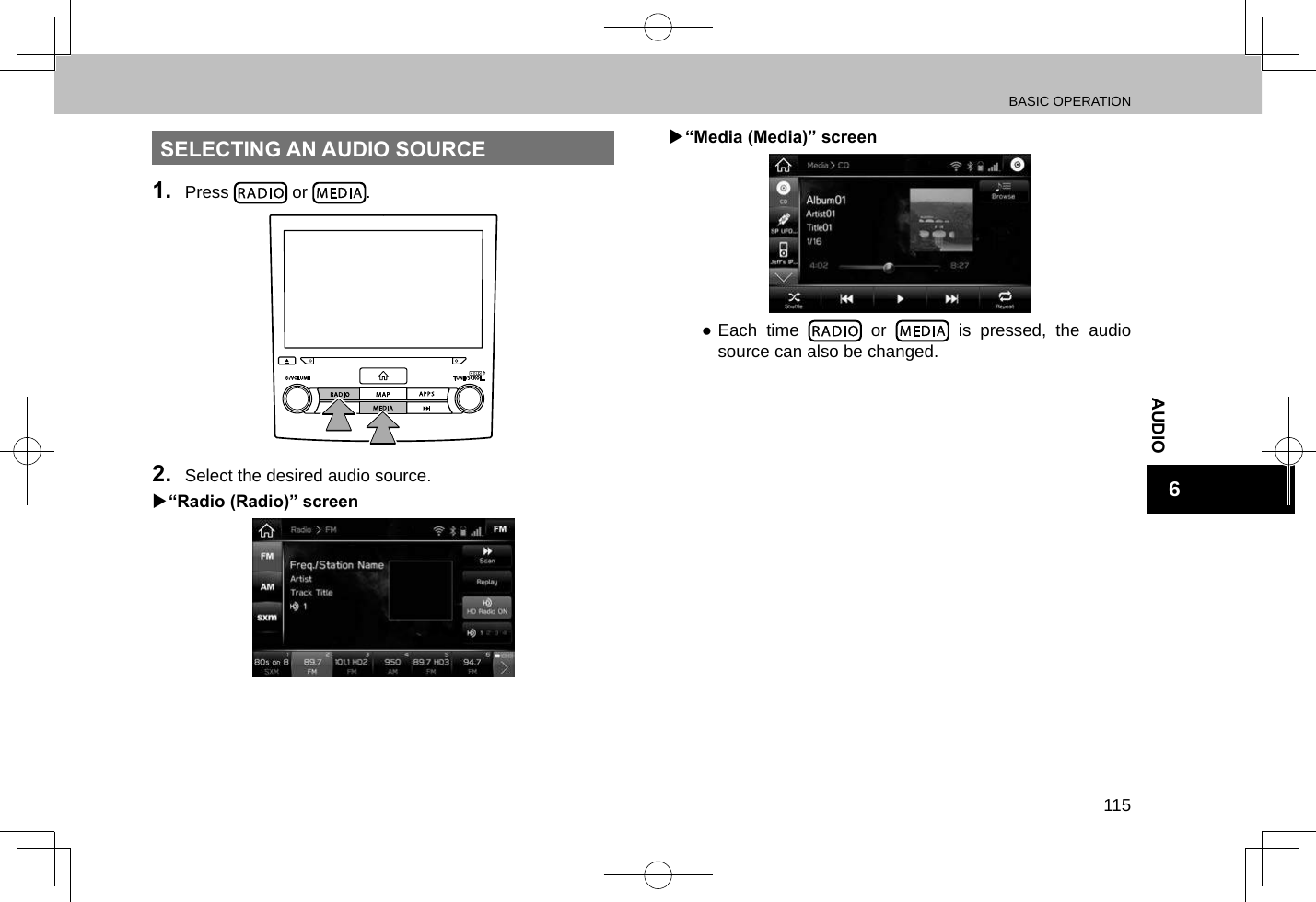 BASIC OPERATION115AUDIO6SELECTING AN AUDIO SOURCE1.  Press   or  .2.  Select the desired audio source. X“Radio (Radio)” screen X“Media (Media)” screen ●Each time   or   is pressed, the audio source can also be changed.