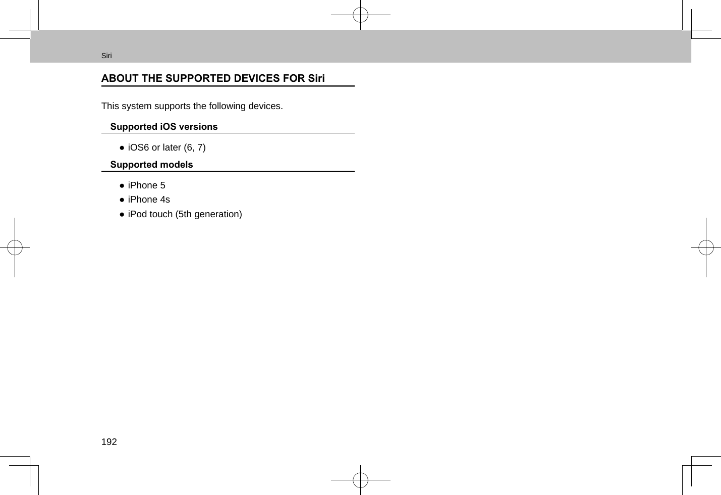 Siri192ABOUT THE SUPPORTED DEVICES FOR SiriThis system supports the following devices. nSupported iOS versions ●iOS6 or later (6, 7) nSupported models ●iPhone 5 ●iPhone 4s ●iPod touch (5th generation)