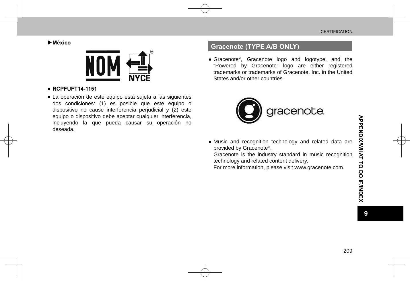 CERTIFICATION209APPENDIX/WHAT TO DO IF/INDEX9 XMéxico ●RCPFUFT14-1151 ●La operación de este equipo está sujeta a las siguientes dos condiciones: (1) es posible que este equipo o dispositivo no cause interferencia perjudicial y (2) este equipo o dispositivo debe aceptar cualquier interferencia, incluyendo la que pueda causar su operación no deseada.Gracenote (TYPE A/B ONLY) ●Gracenote®, Gracenote logo and logotype, and the “Powered by Gracenote” logo are either registered trademarks or trademarks of Gracenote, Inc. in the United States and/or other countries. ●Music and recognition technology and related data are provided by Gracenote®.Gracenote is the industry standard in music recognition technology and related content delivery.For more information, please visit www.gracenote.com.