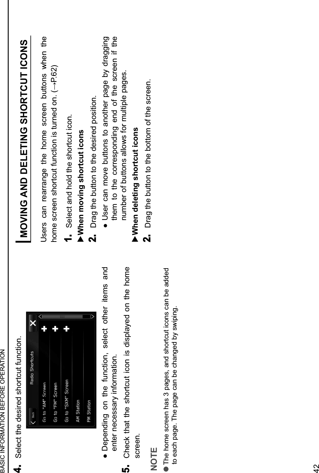 4. Select the desired shortcut function. IDepending  on  the  function,  select  other  items  and enter necessary information.5. Check  that  the  shortcut  icon  is  displayed  on  the  home screen.NOTE lThe home screen has 3 pages, and shortcut icons can be added to each page. The page can be changed by swiping.MOVING AND DELETING SHORTCUT ICONSUsers  can  rearrange  the  home  screen  buttons  when  the ,/E&apos;%1.3&apos;&apos;!%1,/3$.#$%&gt;#!.$-/!%-1%$#3!&apos;)%/!4%@894;AB1. Select and hold the shortcut icon.  When moving shortcut icons2. Drag the button to the desired position. IUser can  move  buttons to  another page by  dragging them  to  the  corresponding  end  of  the  screen  if  the number of buttons allows for multiple pages.  When deleting shortcut icons2. Drag the button to the bottom of the screen.BASIC INFORMATION BEFORE OPERATION42