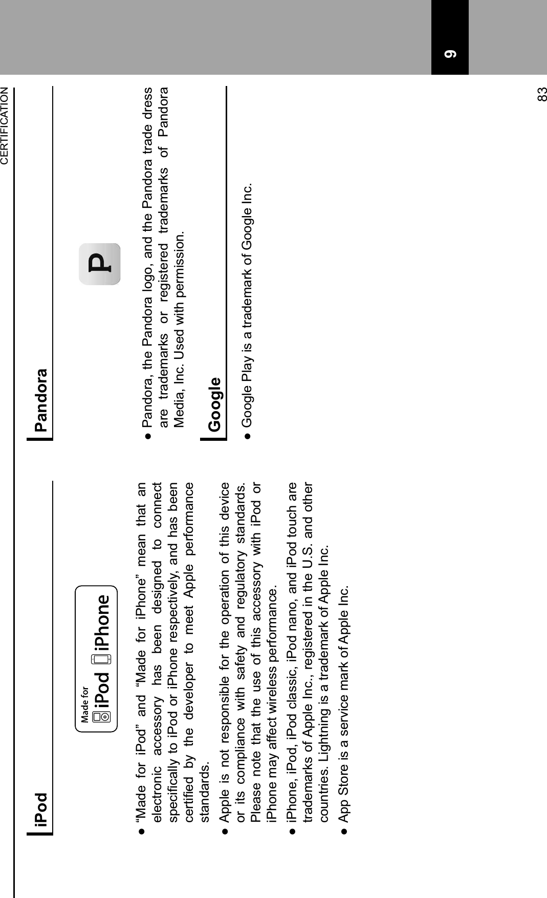 iPod  “Made  for  iPod”  and  “Made  for  iPhone”  mean  that  an electronic  accessory  has  been  designed  to  connect !&quot;#$%&amp;$&apos;(()* +,* %-,.* ,/* %-0,1#* /#!&quot;#$+%2#()3* &apos;1.* 0&apos;!* 4##1*$#/+%&amp;#.* 4)* +0#* .#2#(,&quot;#/* +,* 5##+* 6&quot;&quot;(#* &quot;#/7,/5&apos;1$#*standards.  Apple  is  not  responsible  for  the  operation  of  this  device or  its  compliance  with  safety  and  regulatory  standards. Please  note  that  the  use  of  this  accessory  with  iPod  or iPhone may affect wireless performance.  iPhone, iPod, iPod classic, iPod nano, and iPod touch are trademarks of Apple Inc., registered in the U.S. and other countries. Lightning is a trademark of Apple Inc.  App Store is a service mark of Apple Inc.Pandora  Pandora, the Pandora logo, and the Pandora trade dress are  trademarks  or  registered  trademarks  of  Pandora Media, Inc. Used with permission.Google  Google Play is a trademark of Google Inc.CERTIFICATION83 9