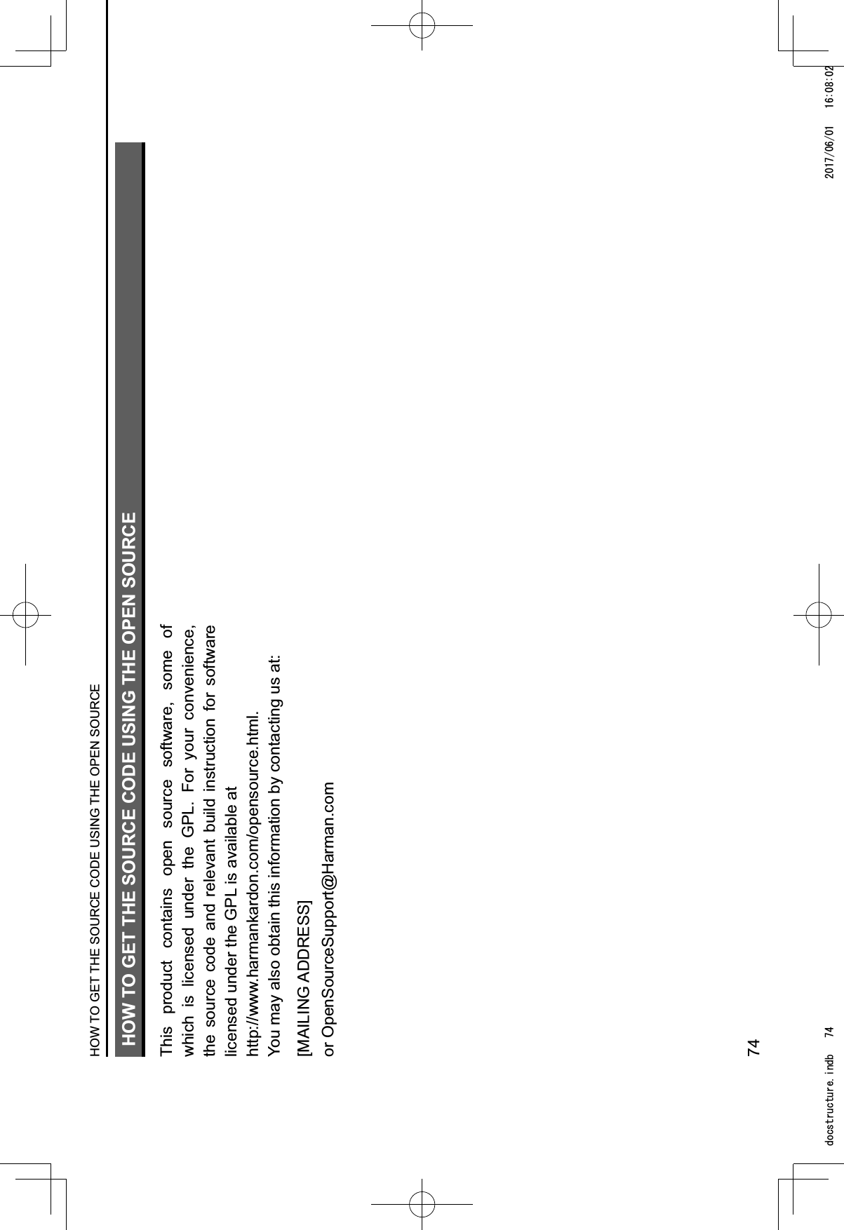 HOW TO GET THE SOURCE CODE USING THE OPEN SOURCEThis  product  contains  open  source  software,  some  of which  is  licensed  under  the  GPL.  For  your  convenience, the  source  code  and  relevant  build  instruction  for  software licensed under the GPL is available at http://www.harmankardon.com/opensource.html. You may also obtain this information by contacting us at:[MAILING ADDRESS]or OpenSourceSupport@Harman.comHOW TO GET THE SOURCE CODE USING THE OPEN SOURCE74GRFVWUXFWXUHLQGE 